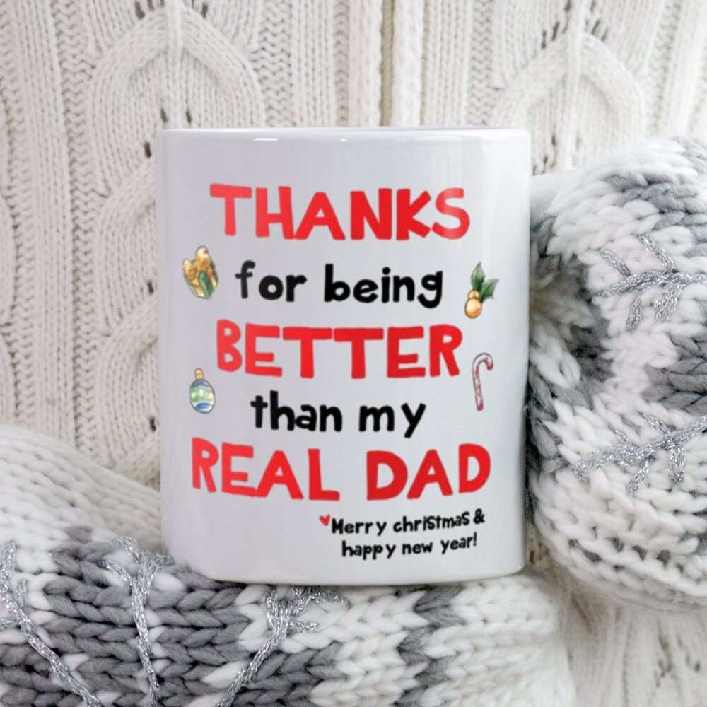 Thanks for being better than my real dad - Funny 11oz White Mug for Stepdad